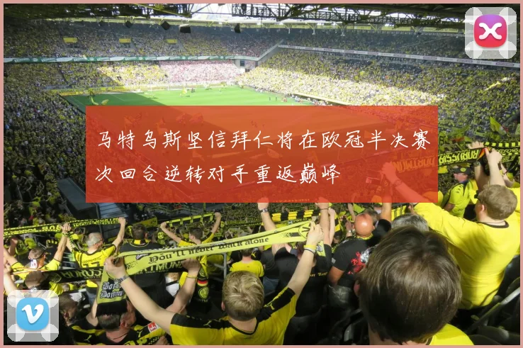 马特乌斯坚信拜仁将在欧冠半决赛次回合逆转对手重返巅峰