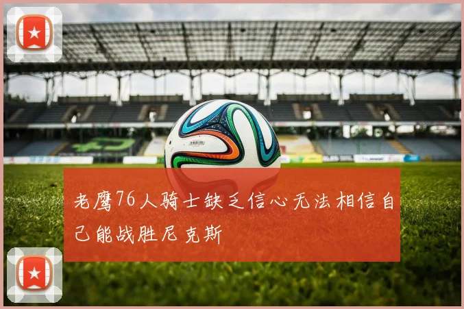 老鹰76人骑士缺乏信心无法相信自己能战胜尼克斯