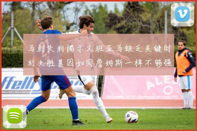 马刺失利揭示文班亚马缺乏关键时刻决胜基因如同詹姆斯一样不够强势