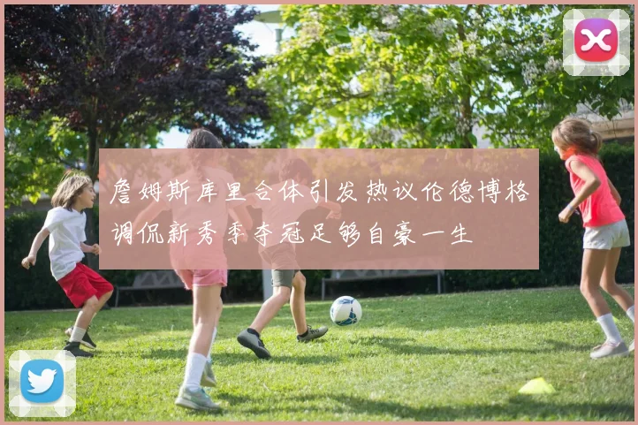 詹姆斯库里合体引发热议伦德博格调侃新秀季夺冠足够自豪一生