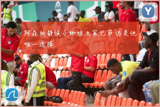 阿森纳静候小蜘蛛决策巴萨仍是他唯一选择